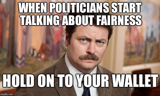 Trump is no different. | WHEN POLITICIANS START TALKING ABOUT FAIRNESS; HOLD ON TO YOUR WALLET | image tagged in i'm a simple man | made w/ Imgflip meme maker