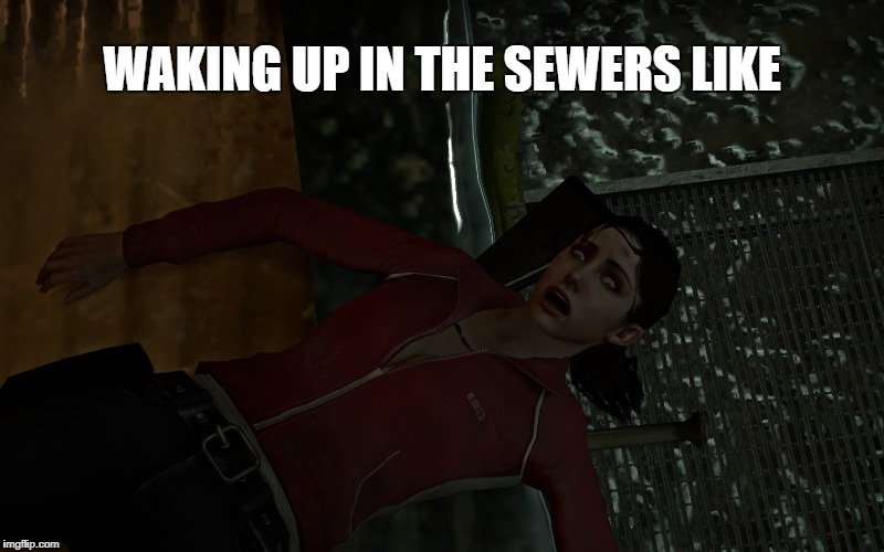 WAKING UP IN THE SEWERS LIKE | image tagged in left 4 dead | made w/ Imgflip meme maker