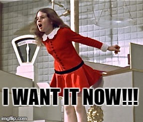 I WANT IT NOW!!! | made w/ Imgflip meme maker