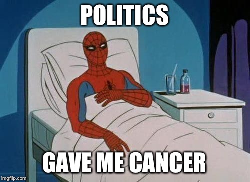 spiderman hospital | POLITICS GAVE ME CANCER | image tagged in spiderman hospital | made w/ Imgflip meme maker