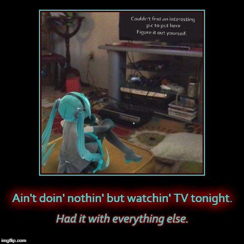 Hatsune Miku Watches TV | image tagged in funny,demotivationals,hatsune miku,watching tv,vocaloid,had it with everything | made w/ Imgflip demotivational maker