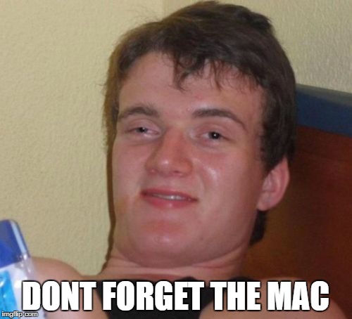 10 Guy Meme | DONT FORGET THE MAC | image tagged in memes,10 guy | made w/ Imgflip meme maker