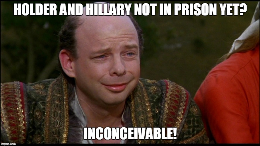INCONCEIVABLE | HOLDER AND HILLARY NOT IN PRISON YET? INCONCEIVABLE! | image tagged in holder and hillary | made w/ Imgflip meme maker