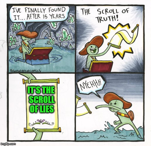 The Scroll Of Truth | IT'S THE SCROLL OF LIES | image tagged in memes,the scroll of truth | made w/ Imgflip meme maker