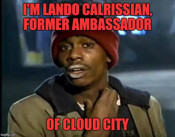 Y'all Got Any More Of That Meme | I'M LANDO CALRISSIAN, FORMER AMBASSADOR OF CLOUD CITY | image tagged in memes,y'all got any more of that | made w/ Imgflip meme maker
