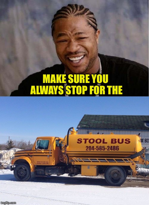 Little sh!ts! | MAKE SURE YOU ALWAYS STOP FOR THE | image tagged in yo dawg heard you,school bus,memes,funny | made w/ Imgflip meme maker