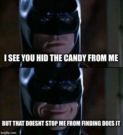 Little kids | I SEE YOU HID THE CANDY FROM ME; BUT THAT DOESNT STOP ME FROM FINDING DOES IT | image tagged in memes,batman smiles | made w/ Imgflip meme maker