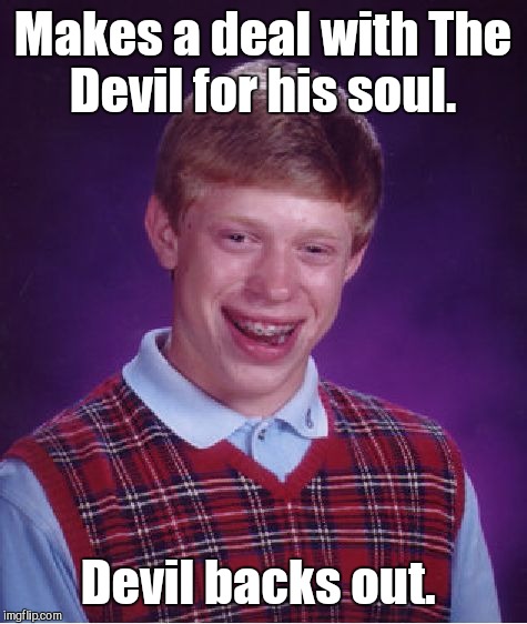 Bad Luck Brian Meme | Makes a deal with The Devil for his soul. Devil backs out. | image tagged in memes,bad luck brian | made w/ Imgflip meme maker