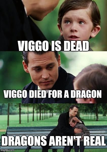 Finding Neverland Meme | VIGGO IS DEAD; VIGGO DIED FOR A DRAGON; DRAGONS AREN'T REAL | image tagged in memes,finding neverland | made w/ Imgflip meme maker