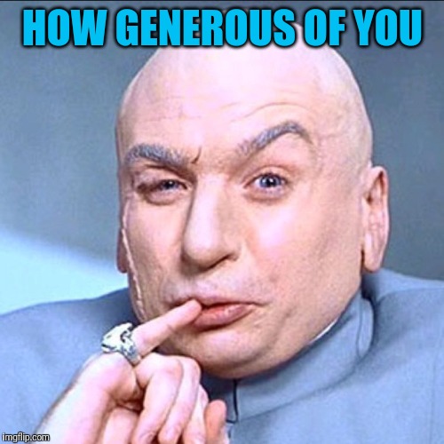 HOW GENEROUS OF YOU | made w/ Imgflip meme maker