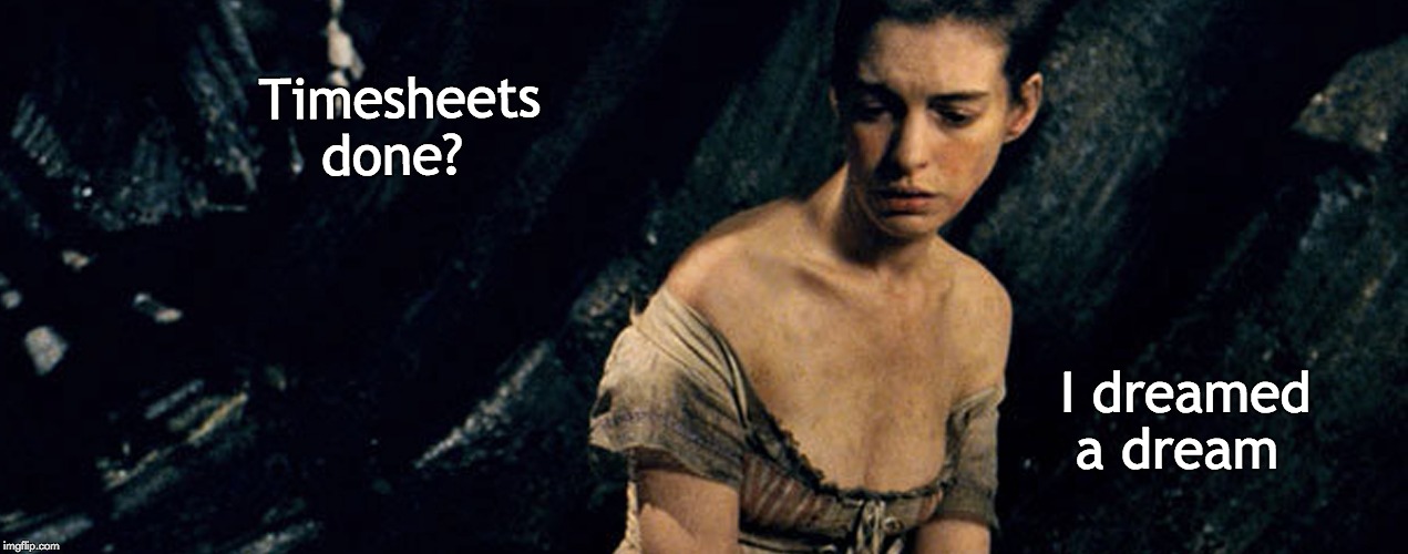 Les Miserable Timesheet Reminder |  Timesheets done? I dreamed a dream | image tagged in i dreamed a dream,les miserables,anne hathaway,tmesheet reminder | made w/ Imgflip meme maker
