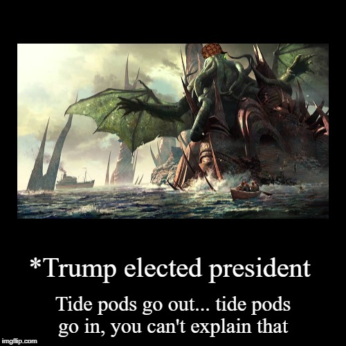#TidepodLivesMatter  | *Trump elected president | Tide pods go out... tide pods go in, you can't explain that | image tagged in demotivationals,jesus,tide pods,tide pod challenge,cthulhu,meme | made w/ Imgflip demotivational maker