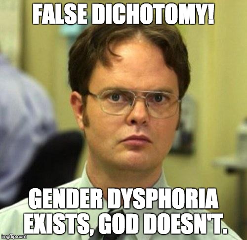 FALSE DICHOTOMY! GENDER DYSPHORIA EXISTS, GOD DOESN'T. | made w/ Imgflip meme maker