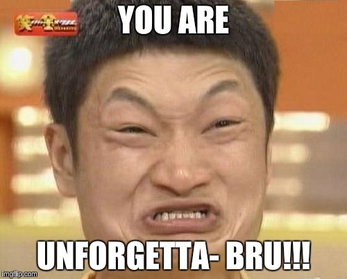 UNFORGETTABRUUUU - French Montana feat. Swae Lee and one asian boi | YOU ARE; UNFORGETTA- BRU!!! | image tagged in memes,impossibru guy original | made w/ Imgflip meme maker