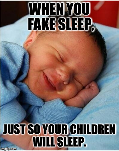 baby sleeping 2 | WHEN YOU FAKE SLEEP, JUST SO YOUR CHILDREN WILL SLEEP. | image tagged in baby sleeping 2 | made w/ Imgflip meme maker