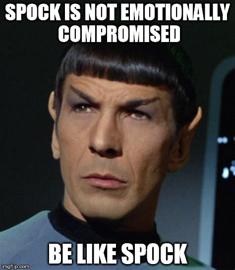 SPOCK IS NOT EMOTIONALLY COMPROMISED; BE LIKE SPOCK | image tagged in spock | made w/ Imgflip meme maker