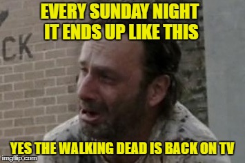 Coral u died | EVERY SUNDAY NIGHT IT ENDS UP LIKE THIS; YES THE WALKING DEAD IS BACK ON TV | image tagged in coral u died | made w/ Imgflip meme maker