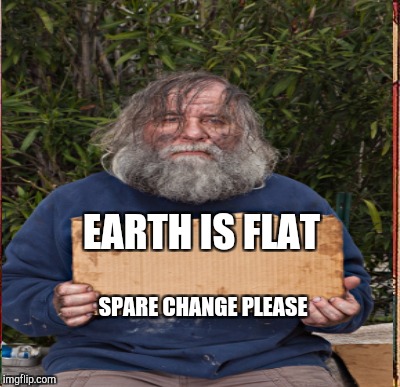 EARTH IS FLAT SPARE CHANGE PLEASE | made w/ Imgflip meme maker