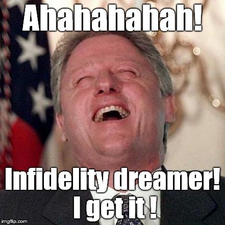 Ahahahahah! Infidelity dreamer! I get it ! | made w/ Imgflip meme maker