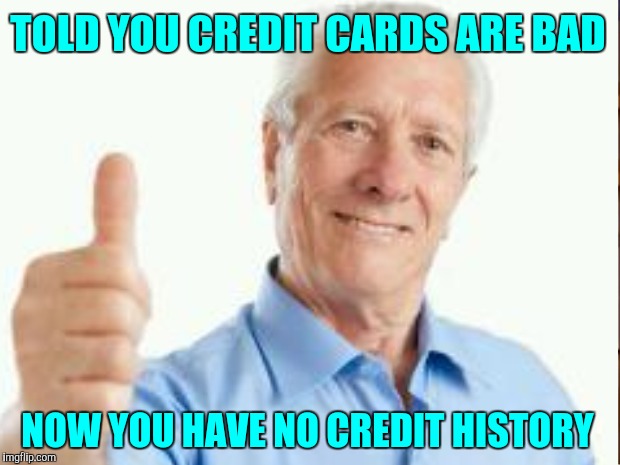 Bad advice dad |  TOLD YOU CREDIT CARDS ARE BAD; NOW YOU HAVE NO CREDIT HISTORY | image tagged in baby boomers,scumbag baby boomers,american dad | made w/ Imgflip meme maker