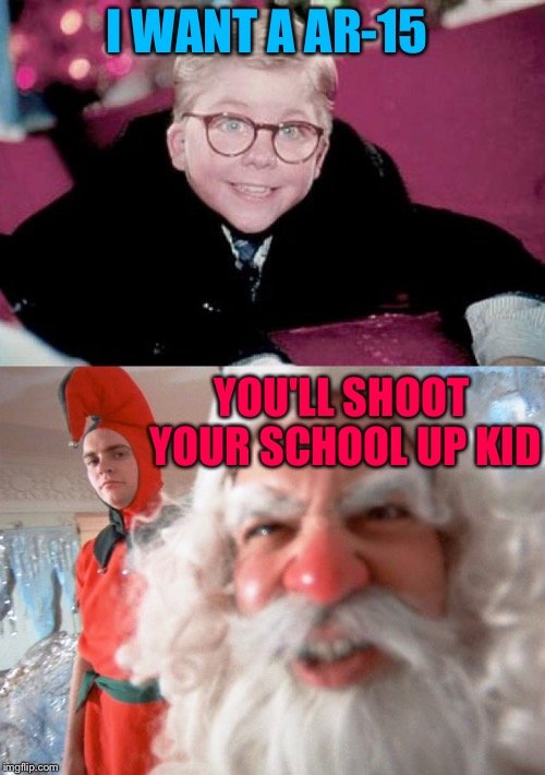 I WANT A AR-15; YOU'LL SHOOT YOUR SCHOOL UP KID | image tagged in memes,christmas story | made w/ Imgflip meme maker