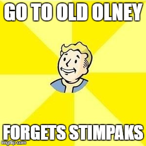 FALLOUT 3 | GO TO OLD OLNEY; FORGETS STIMPAKS | image tagged in fallout 3 | made w/ Imgflip meme maker