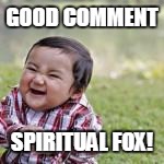 GOOD COMMENT SPIRITUAL FOX! | made w/ Imgflip meme maker