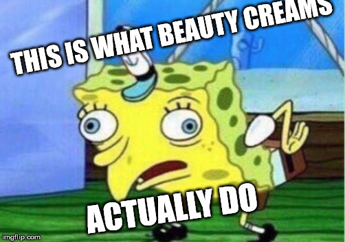 Mocking Spongebob | THIS IS WHAT BEAUTY CREAMS; ACTUALLY DO | image tagged in memes,mocking spongebob | made w/ Imgflip meme maker