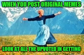 Look At All These Meme | WHEN YOU POST ORIGINAL MEMES; LOOK AT ALL THE UPVOTED IN GETTING | image tagged in memes,look at all these | made w/ Imgflip meme maker