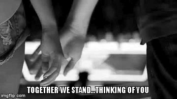 TOGETHER WE STAND...THINKING OF YOU | image tagged in gifs | made w/ Imgflip video-to-gif maker