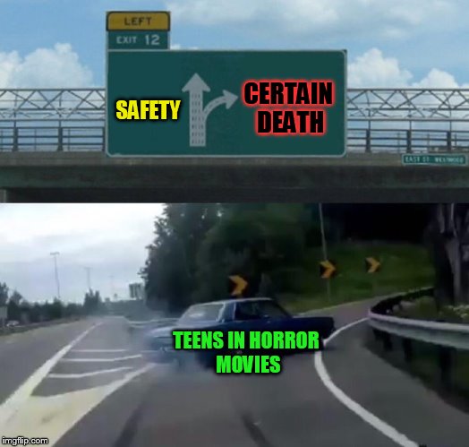 Left Exit 12 Off Ramp Meme |  CERTAIN DEATH; SAFETY; TEENS IN HORROR MOVIES | image tagged in memes,left exit 12 off ramp,horror movie,safety,certain death,teens | made w/ Imgflip meme maker