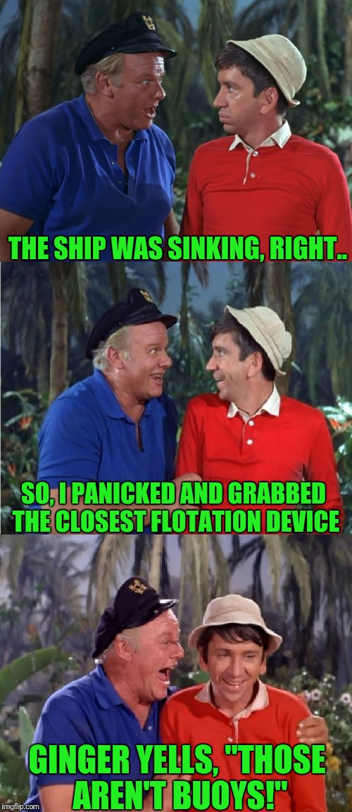 Gilligans island week  | THE SHIP WAS SINKING, RIGHT.. SO, I PANICKED AND GRABBED THE CLOSEST FLOTATION DEVICE; GINGER YELLS, "THOSE AREN'T BUOYS!" | image tagged in gilligan's island,bad pun,tits | made w/ Imgflip meme maker