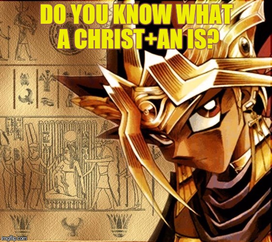 DO YOU KNOW WHAT A CHRIST+AN IS? | made w/ Imgflip meme maker
