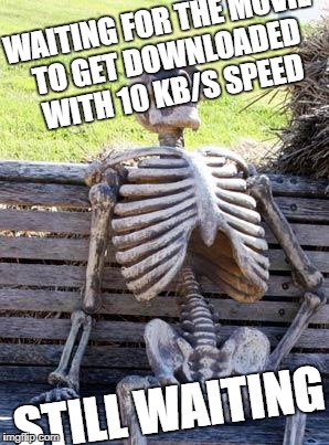 Waiting Skeleton | WAITING FOR THE MOVIE TO GET DOWNLOADED WITH 10 KB/S SPEED; STILL WAITING | image tagged in memes,waiting skeleton | made w/ Imgflip meme maker