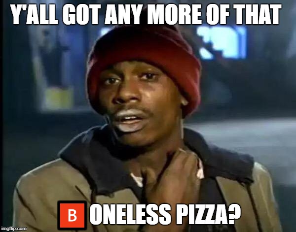 Y'all Got Any More Of That Meme | Y'ALL GOT ANY MORE OF THAT; 🅱️ONELESS PIZZA? | image tagged in memes,y'all got any more of that | made w/ Imgflip meme maker