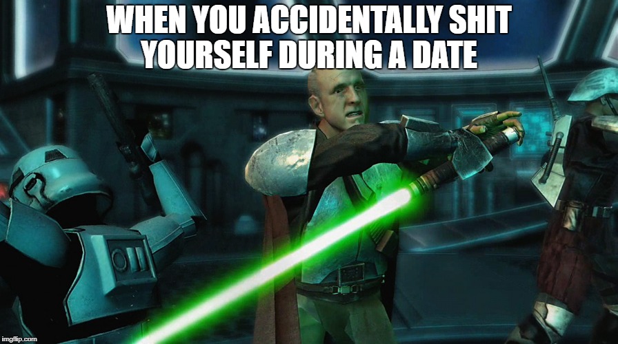General Rahm Kota | WHEN YOU ACCIDENTALLY SHIT YOURSELF DURING A DATE | image tagged in memes,funny,star wars,star wars the force unleashed,rahm kota,date | made w/ Imgflip meme maker