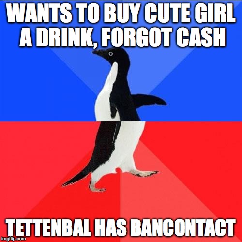Socially Awkward Awesome Penguin Meme | WANTS TO BUY CUTE GIRL A DRINK, FORGOT CASH; TETTENBAL HAS BANCONTACT | image tagged in memes,socially awkward awesome penguin | made w/ Imgflip meme maker
