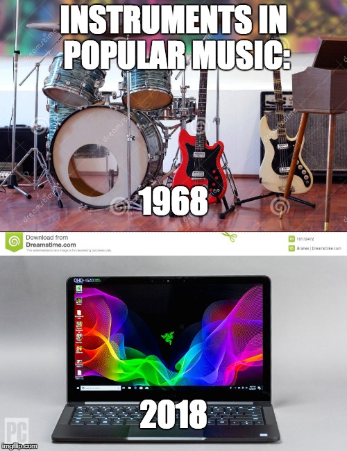 More Proof Modern Pop is terrible | INSTRUMENTS IN POPULAR MUSIC:; 1968; 2018 | image tagged in music,memes,pop music,rock music,funny | made w/ Imgflip meme maker