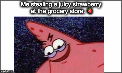 Me stealing a juicy strawberry at the grocery store. 🍓 | image tagged in patrick,sinister patrick,strawberry | made w/ Imgflip meme maker