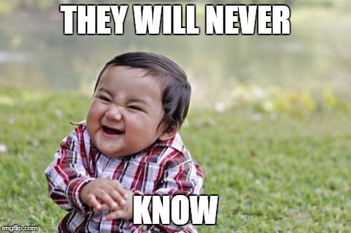 Evil Toddler | THEY WILL NEVER; KNOW | image tagged in memes,evil toddler | made w/ Imgflip meme maker