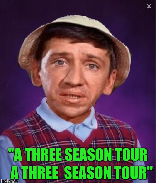 "A THREE SEASON TOUR A THREE  SEASON TOUR" | made w/ Imgflip meme maker