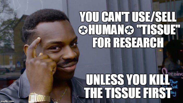 Roll Safe Think About It Meme | YOU CAN'T USE/SELL ✪HUMAN✪ "TISSUE" FOR RESEARCH UNLESS YOU KILL THE TISSUE FIRST | image tagged in memes,roll safe think about it | made w/ Imgflip meme maker
