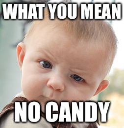 Skeptical Baby Meme | WHAT YOU MEAN; NO CANDY | image tagged in memes,skeptical baby | made w/ Imgflip meme maker