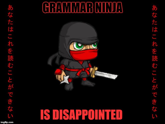 Clever ninja | GRAMMAR NINJA IS DISAPPOINTED | image tagged in clever ninja | made w/ Imgflip meme maker