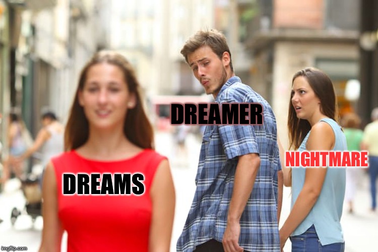 Sweet Dreams | DREAMER; NIGHTMARE; DREAMS | image tagged in memes,distracted boyfriend | made w/ Imgflip meme maker