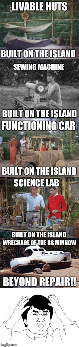 The Great Paradox that was Gilligan's Island (5th-12th) | LIVABLE HUTS; BUILT ON THE ISLAND; SEWING MACHINE; BUILT ON THE ISLAND; FUNCTIONING CAR; BUILT ON THE ISLAND; SCIENCE LAB; BUILT ON THE ISLAND; WRECKAGE OF THE SS MINNOW; BEYOND REPAIR!! | image tagged in gilligan's island,funny,memes,jackie chan wtf | made w/ Imgflip meme maker