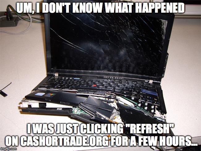 ISO Glen Close tix!!! | UM, I DON'T KNOW WHAT HAPPENED; I WAS JUST CLICKING "REFRESH" ON CASHORTRADE.ORG FOR A FEW HOURS... | image tagged in tickets,festival,phish | made w/ Imgflip meme maker
