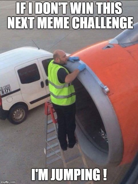 IF I DON'T WIN THIS NEXT MEME CHALLENGE; I'M JUMPING ! | made w/ Imgflip meme maker