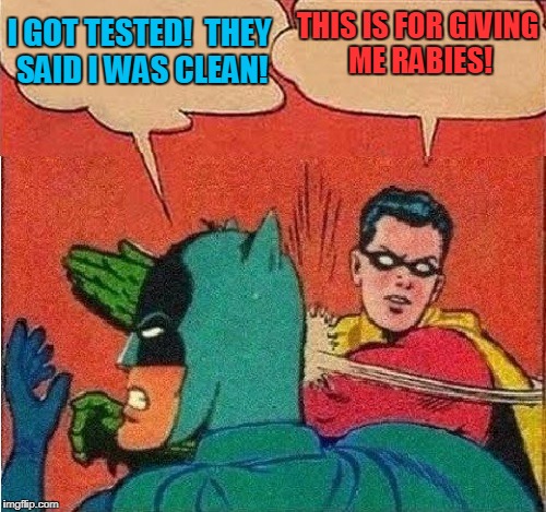 Robin Slapping Batman Double Bubble | I GOT TESTED!  THEY SAID I WAS CLEAN! THIS IS FOR GIVING ME RABIES! | image tagged in robin slapping batman double bubble | made w/ Imgflip meme maker