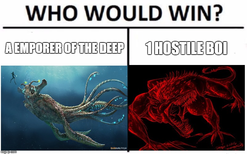 the emporer | A EMPORER OF THE DEEP; 1 HOSTILE BOI | image tagged in scary | made w/ Imgflip meme maker